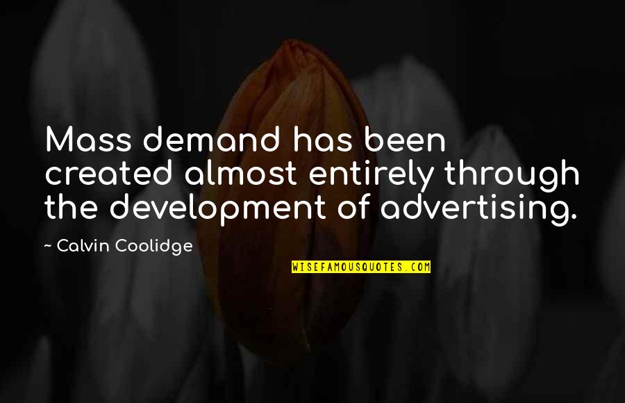 Fedorenko Kingdom Quotes By Calvin Coolidge: Mass demand has been created almost entirely through Fedorenko Kingdom Quotes By Calvin Coolidge: Mass demand has been created almost entirely through