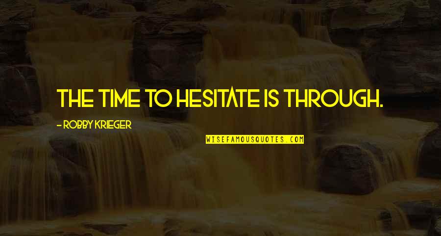 Fedorovna Quotes By Robby Krieger: The time to hesitate is through. Fedorovna Quotes By Robby Krieger: The time to hesitate is through.