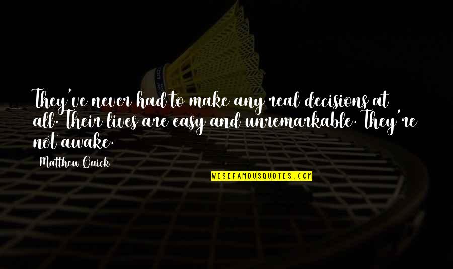 Fedorowicz Jacek Quotes By Matthew Quick: They've never had to make any real decisions Fedorowicz Jacek Quotes By Matthew Quick: They've never had to make any real decisions
