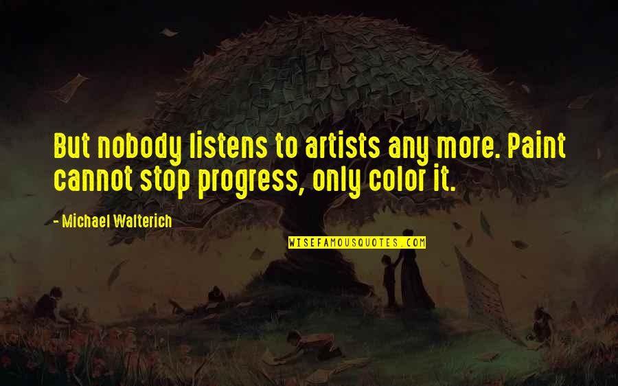 Fedorowicz Jacek Quotes By Michael Walterich: But nobody listens to artists any more. Paint Fedorowicz Jacek Quotes By Michael Walterich: But nobody listens to artists any more. Paint