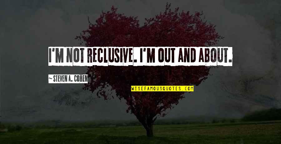 Fedorowicz Jacek Quotes By Steven A. Cohen: I'm not reclusive. I'm out and about. Fedorowicz Jacek Quotes By Steven A. Cohen: I'm not reclusive. I'm out and about.