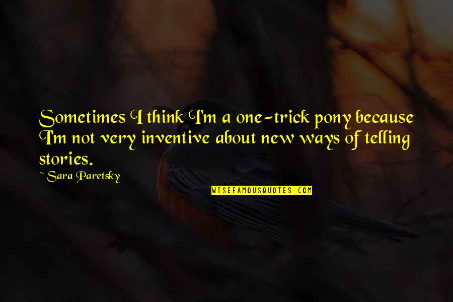 Fedorowicz Piwnica Quotes By Sara Paretsky: Sometimes I think I'm a one-trick pony because