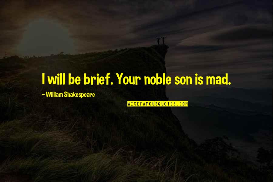 Fedotowsky Bachelorette Quotes By William Shakespeare: I will be brief. Your noble son is Fedotowsky Bachelorette Quotes By William Shakespeare: I will be brief. Your noble son is