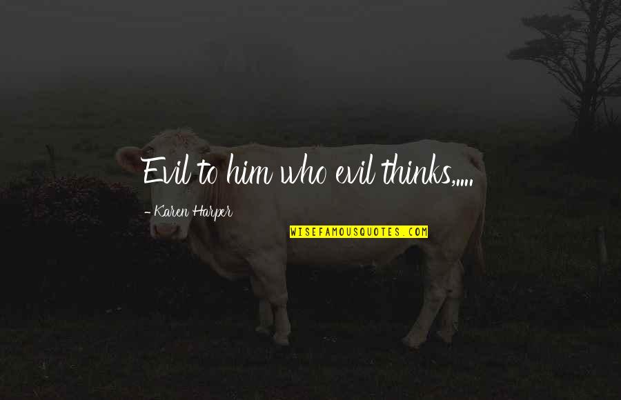Fedya Antsiferov Quotes By Karen Harper: Evil to him who evil thinks,.... Fedya Antsiferov Quotes By Karen Harper: Evil to him who evil thinks,....