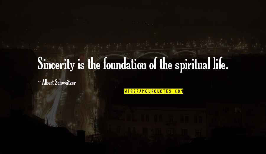 Fedya Dolokhov Quotes By Albert Schweitzer: Sincerity is the foundation of the spiritual life. Fedya Dolokhov Quotes By Albert Schweitzer: Sincerity is the foundation of the spiritual life.