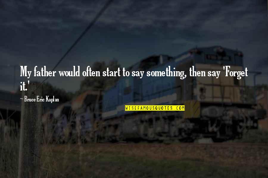 Fedya Earley Quotes By Bruce Eric Kaplan: My father would often start to say something,