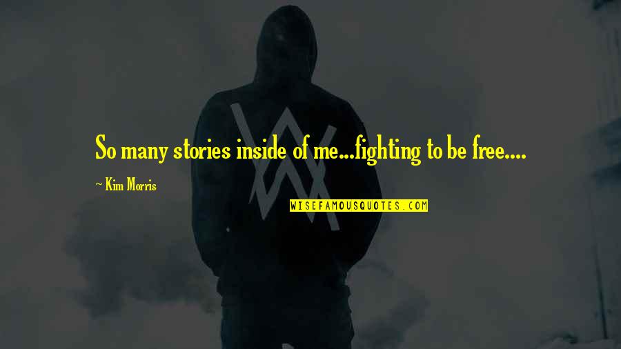 Fedya Earley Quotes By Kim Morris: So many stories inside of me...fighting to be