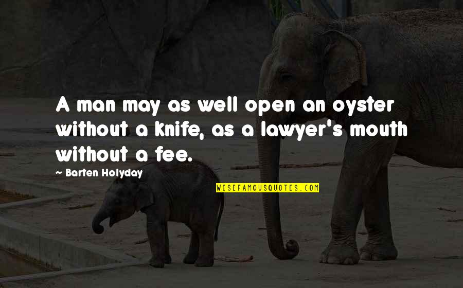 Fee Quotes By Barten Holyday: A man may as well open an oyster