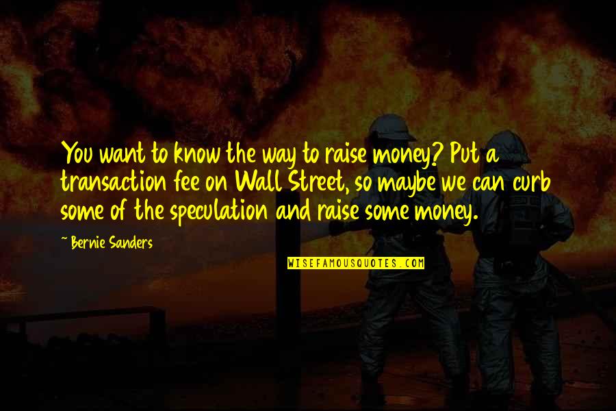 Fee Quotes By Bernie Sanders: You want to know the way to raise