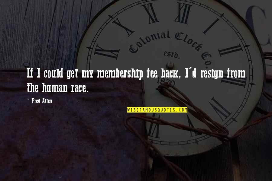 Fee Quotes By Fred Allen: If I could get my membership fee back,