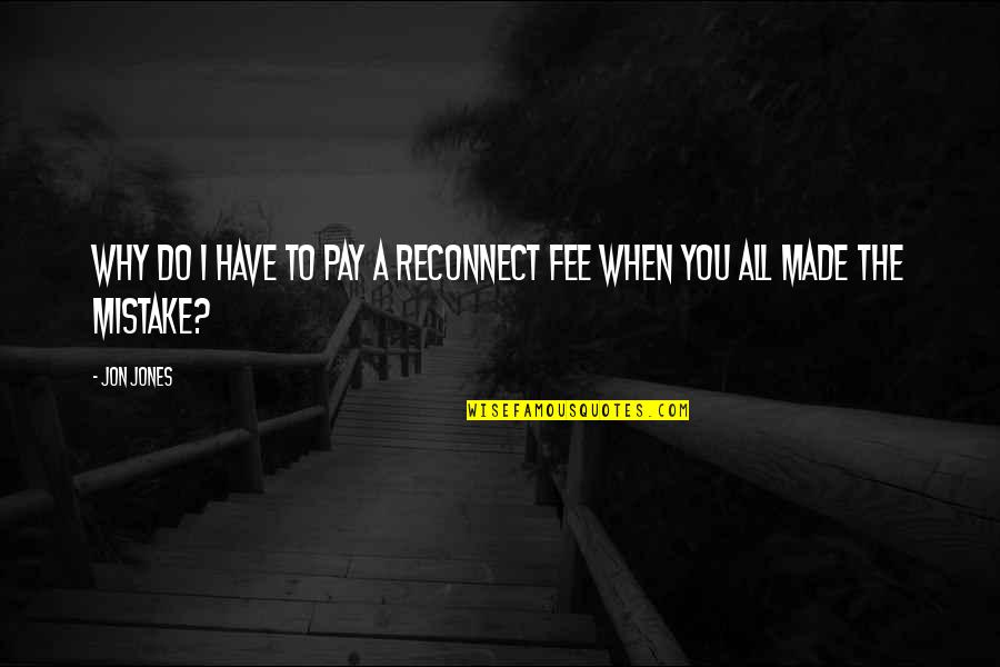 Fee Quotes By Jon Jones: Why do I have to pay a reconnect