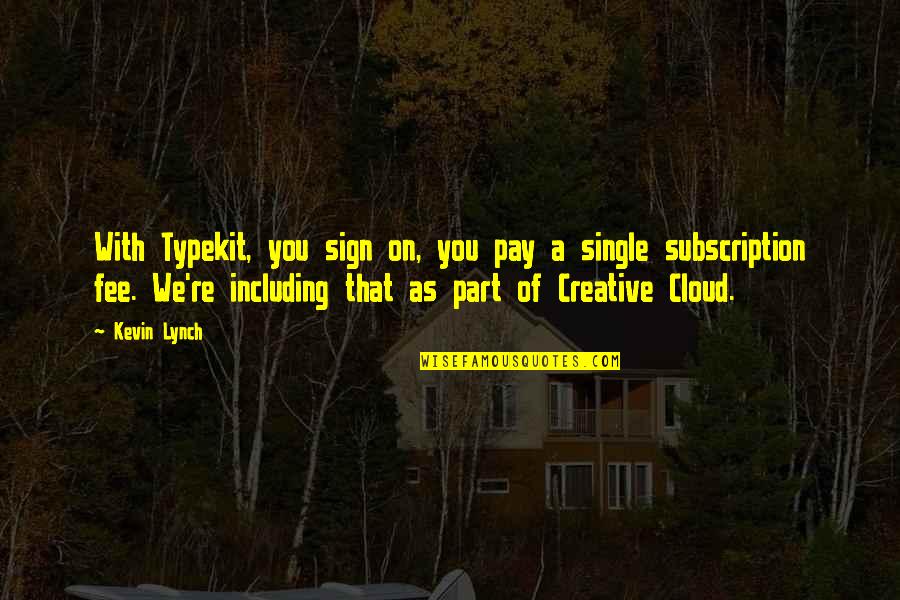 Fee Quotes By Kevin Lynch: With Typekit, you sign on, you pay a