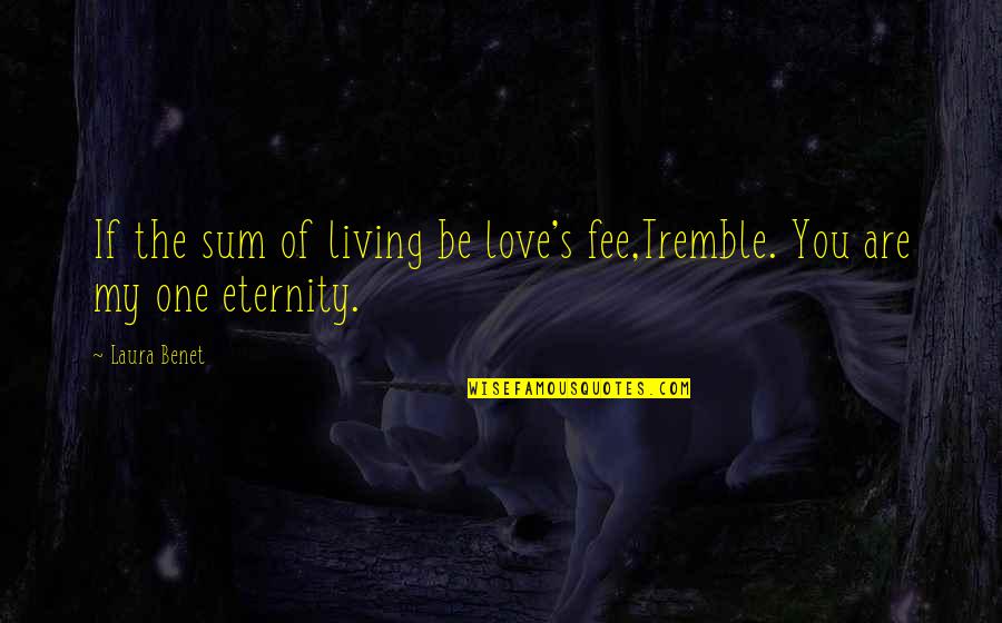 Fee Quotes By Laura Benet: If the sum of living be love's fee,Tremble.