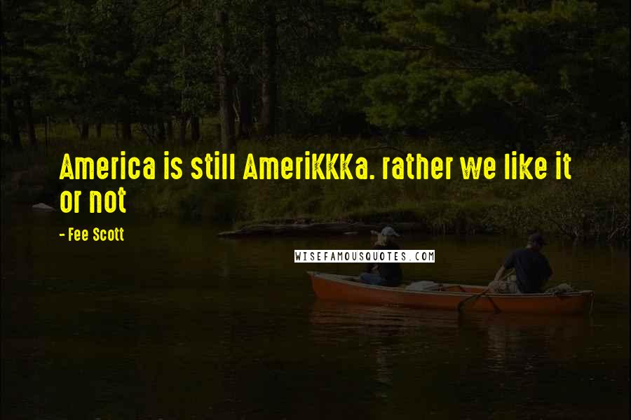 Fee Scott quotes: America is still AmeriKKKa. rather we like it or not