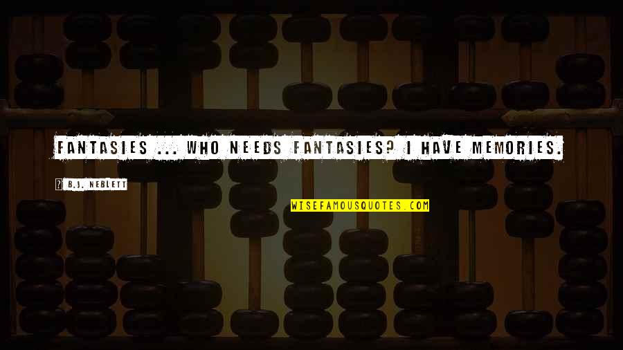 Feeble Mind Quotes By B.J. Neblett: Fantasies ... who needs fantasies? I have memories. Feeble Mind Quotes By B.J. Neblett: Fantasies ... who needs fantasies? I have memories.