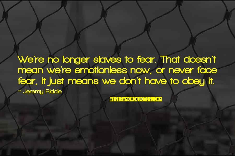 Feeble Minded Means Quotes By Jeremy Riddle: We're no longer slaves to fear. That doesn't