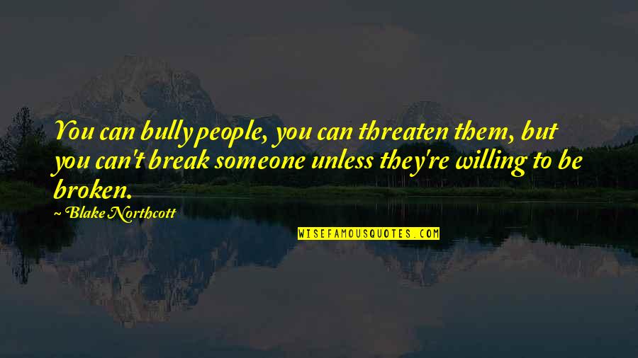 Feeble Minded Quotes By Blake Northcott: You can bully people, you can threaten them, Feeble Minded Quotes By Blake Northcott: You can bully people, you can threaten them,
