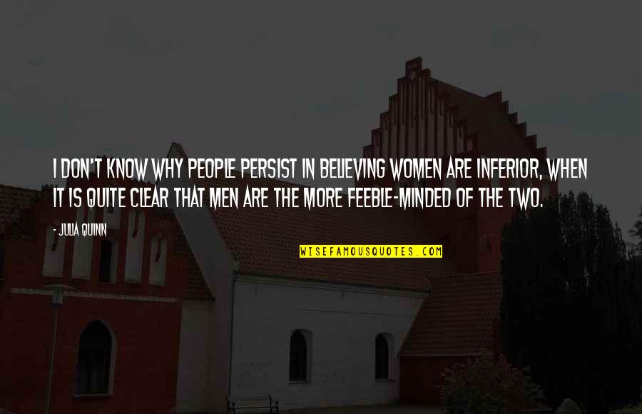 Feeble Minded Quotes By Julia Quinn: I don't know why people persist in believing Feeble Minded Quotes By Julia Quinn: I don't know why people persist in believing