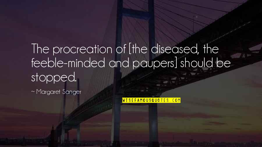 Feeble Minded Quotes By Margaret Sanger: The procreation of [the diseased, the feeble-minded and Feeble Minded Quotes By Margaret Sanger: The procreation of [the diseased, the feeble-minded and