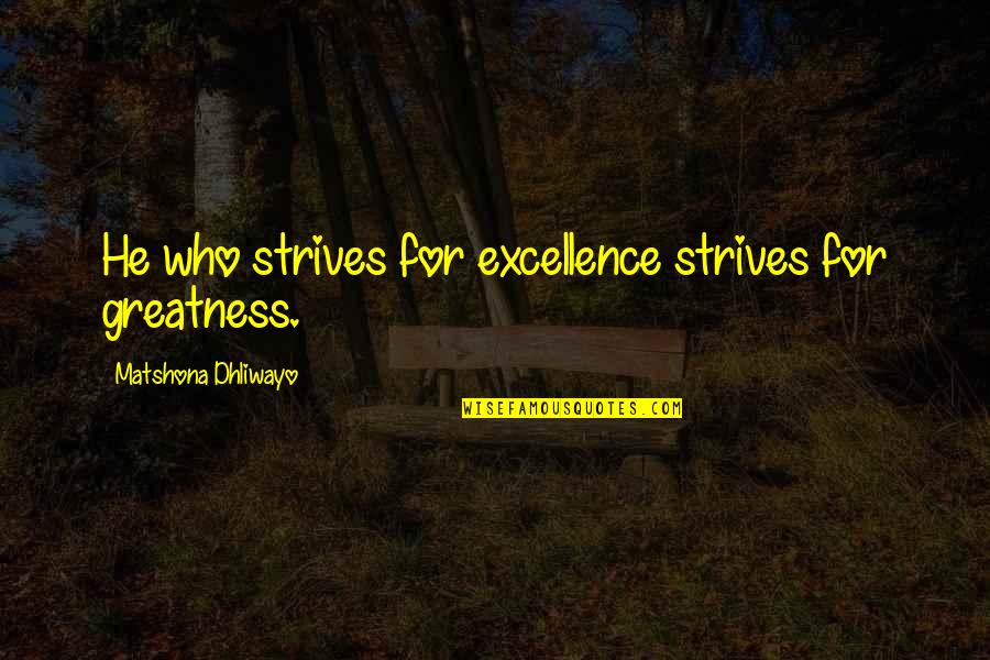 Feeble Minded Quotes By Matshona Dhliwayo: He who strives for excellence strives for greatness. Feeble Minded Quotes By Matshona Dhliwayo: He who strives for excellence strives for greatness.