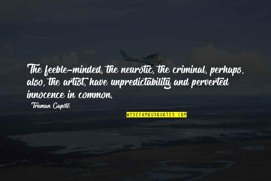 Feeble Minded Quotes By Truman Capote: The feeble-minded, the neurotic, the criminal, perhaps, also, Feeble Minded Quotes By Truman Capote: The feeble-minded, the neurotic, the criminal, perhaps, also,