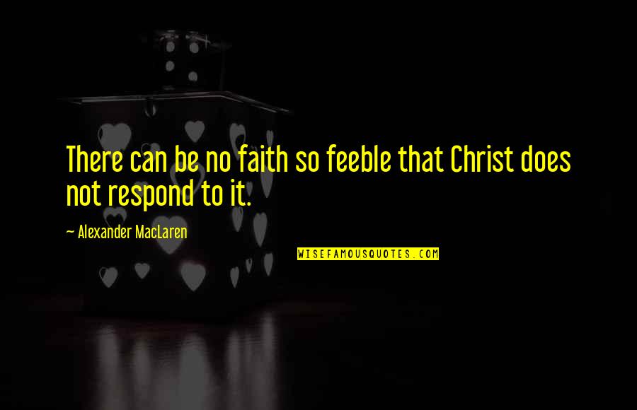 Feeble Quotes By Alexander MacLaren: There can be no faith so feeble that
