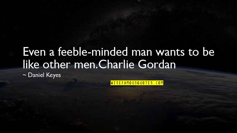 Feeble Quotes By Daniel Keyes: Even a feeble-minded man wants to be like