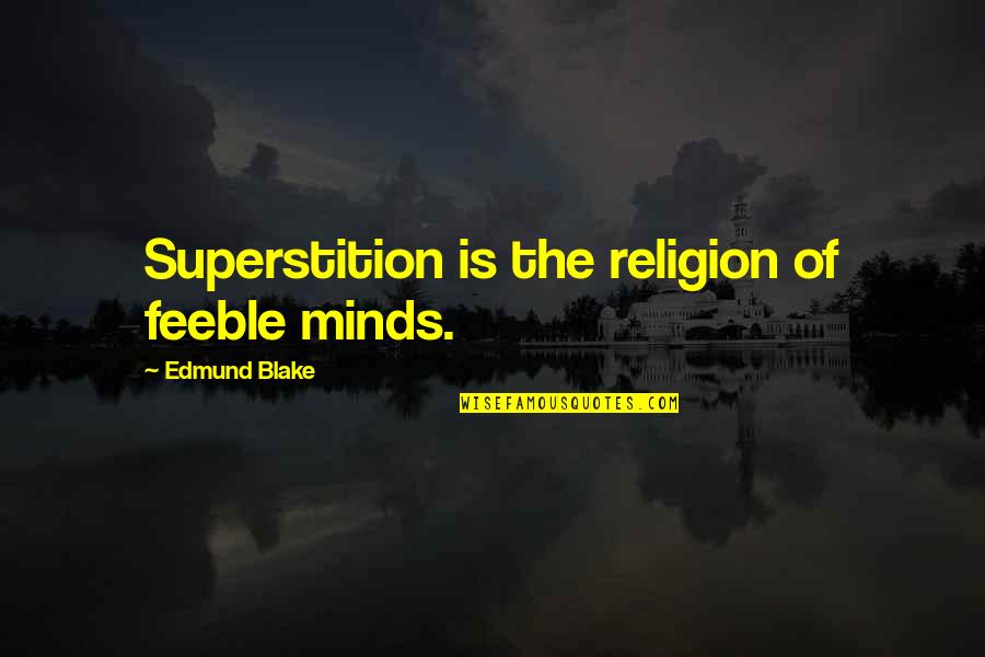 Feeble Quotes By Edmund Blake: Superstition is the religion of feeble minds.