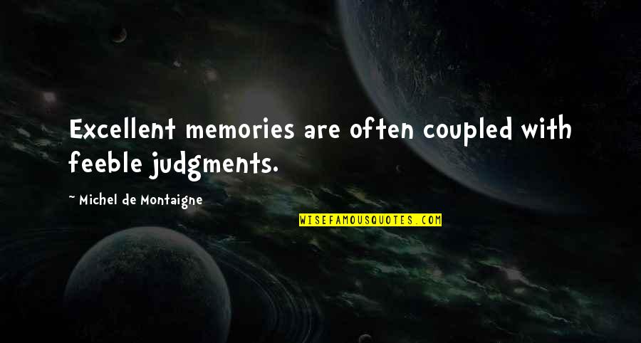 Feeble Quotes By Michel De Montaigne: Excellent memories are often coupled with feeble judgments.