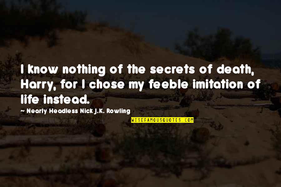 Feeble Quotes By Nearly Headless Nick J.K. Rowling: I know nothing of the secrets of death,