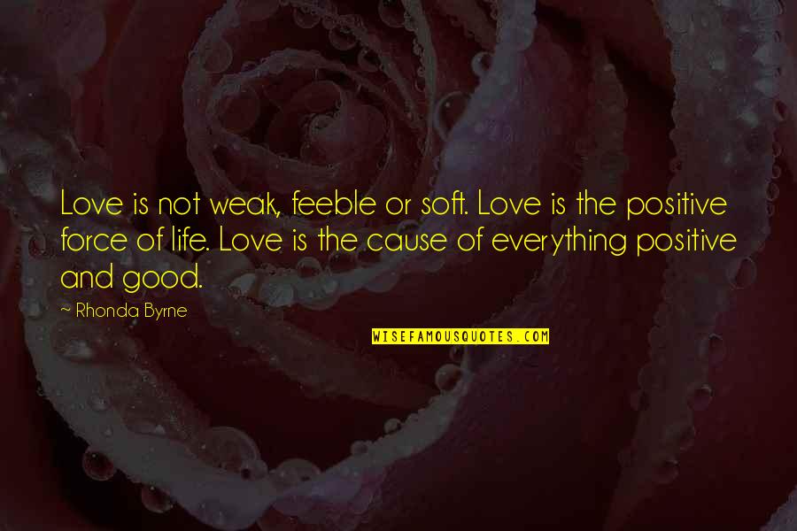 Feeble Quotes By Rhonda Byrne: Love is not weak, feeble or soft. Love