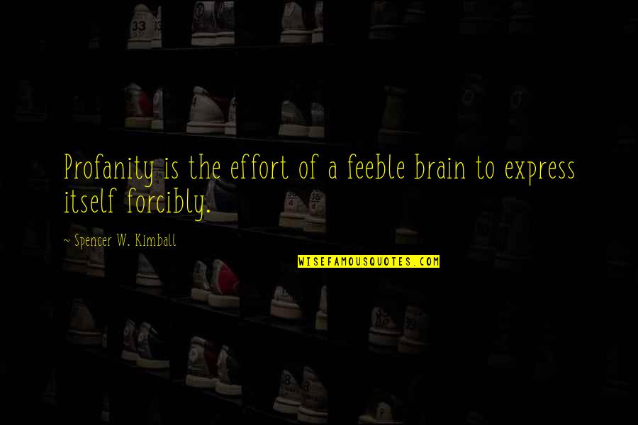 Feeble Quotes By Spencer W. Kimball: Profanity is the effort of a feeble brain