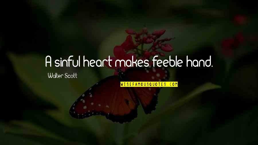 Feeble Quotes By Walter Scott: A sinful heart makes feeble hand.