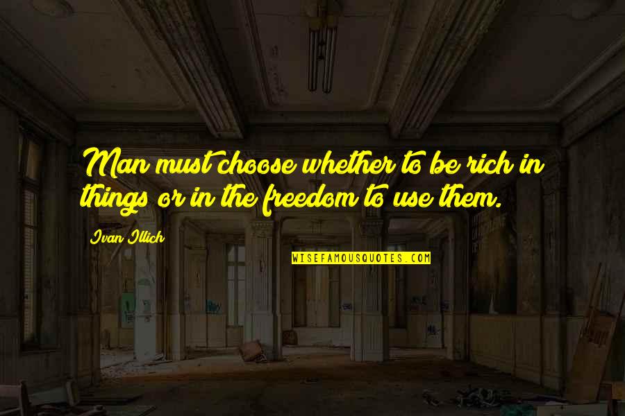 Feeble Synonym Quotes By Ivan Illich: Man must choose whether to be rich in