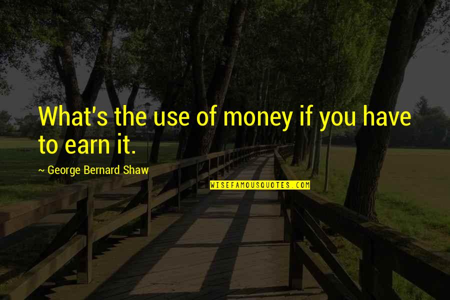 Feebleminded Quotes By George Bernard Shaw: What's the use of money if you have