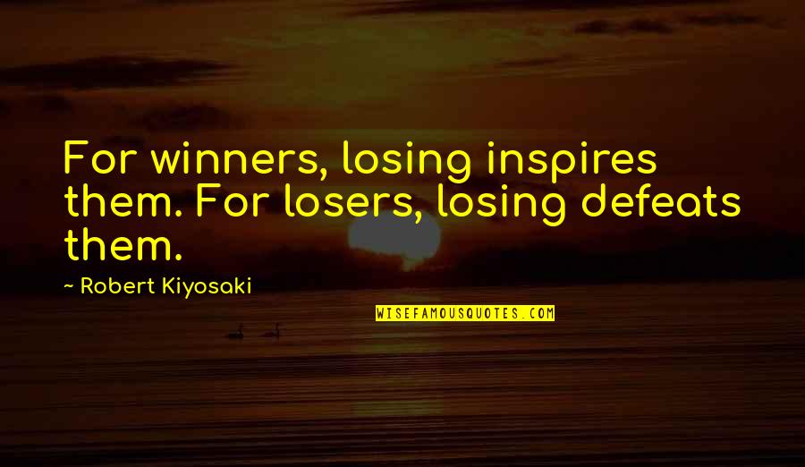 Feeblemindedness And Crime Quotes By Robert Kiyosaki: For winners, losing inspires them. For losers, losing