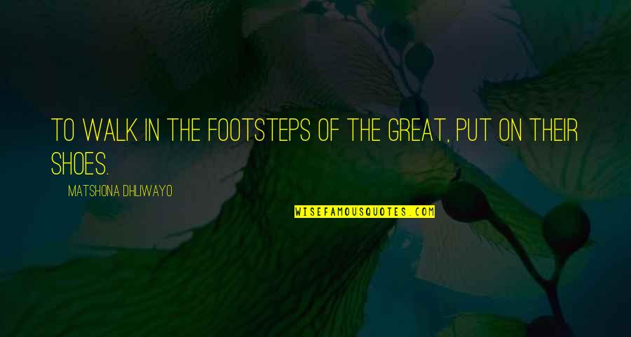 Feebleness Crossword Quotes By Matshona Dhliwayo: To walk in the footsteps of the great,