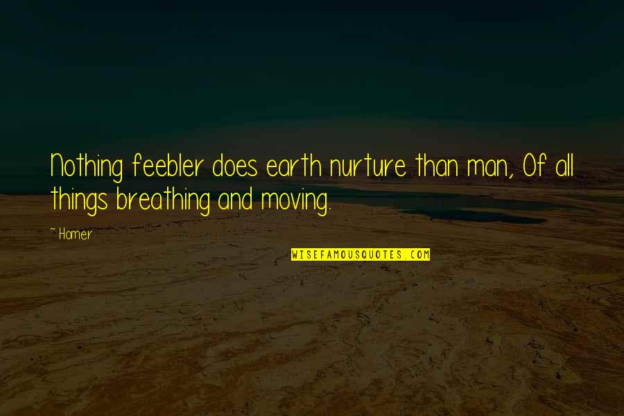 Feebler Quotes By Homer: Nothing feebler does earth nurture than man, Of