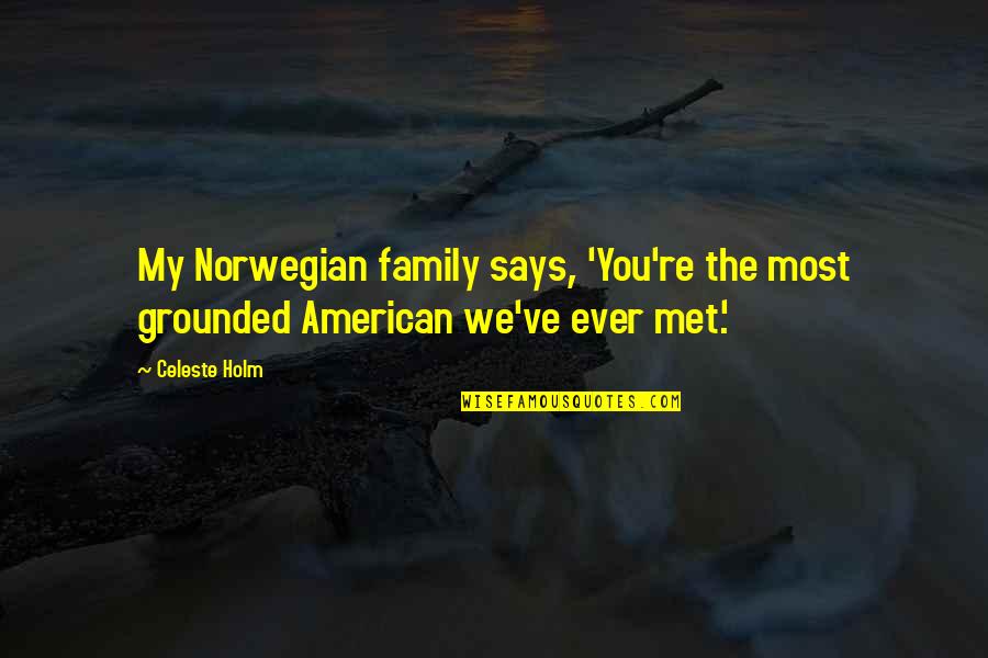 Feebly Def Quotes By Celeste Holm: My Norwegian family says, 'You're the most grounded