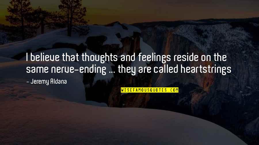 Feebly Define Quotes By Jeremy Aldana: I believe that thoughts and feelings reside on