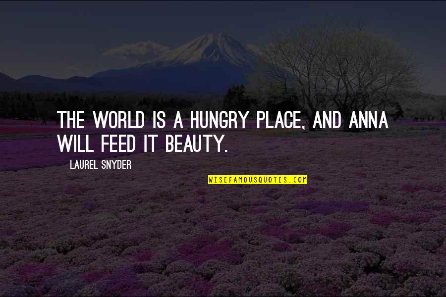 Feed Book Quotes By Laurel Snyder: The world is a hungry place, and Anna Feed Book Quotes By Laurel Snyder: The world is a hungry place, and Anna