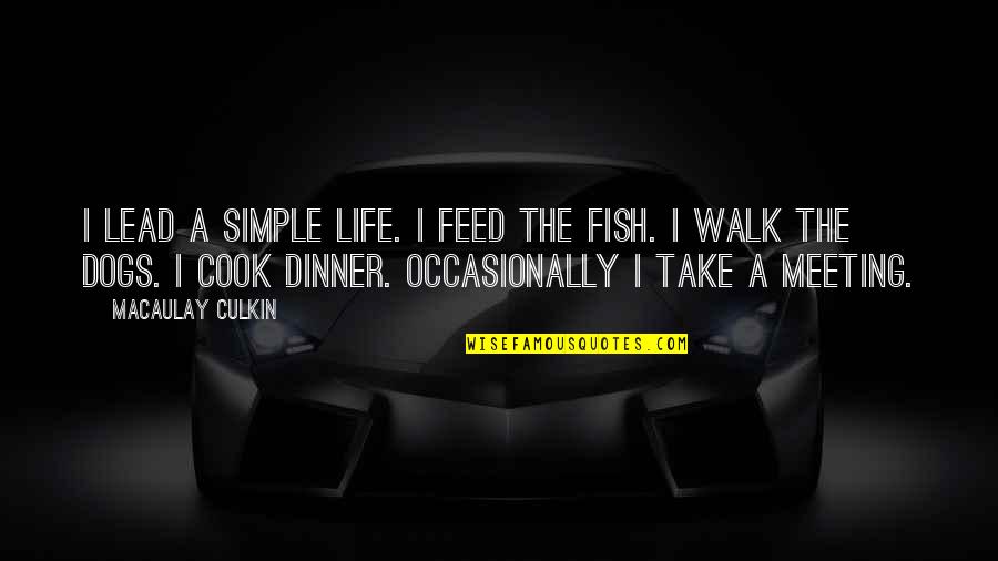Feed Fish Quotes By Macaulay Culkin: I lead a simple life. I feed the