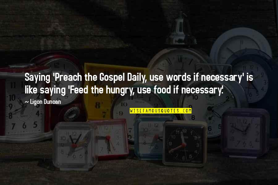 Feed Hungry Quotes By Ligon Duncan: Saying 'Preach the Gospel Daily, use words if Feed Hungry Quotes By Ligon Duncan: Saying 'Preach the Gospel Daily, use words if