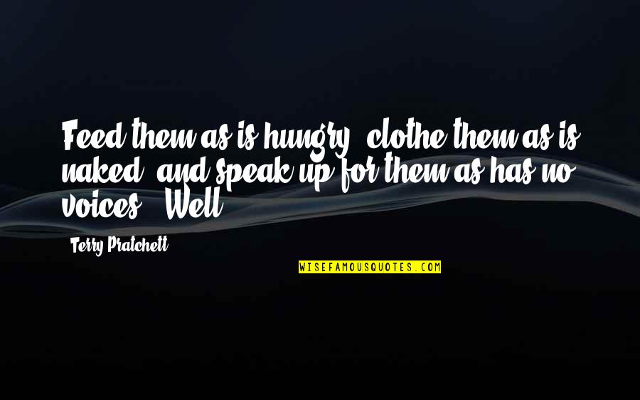 Feed Hungry Quotes By Terry Pratchett: Feed them as is hungry, clothe them as Feed Hungry Quotes By Terry Pratchett: Feed them as is hungry, clothe them as