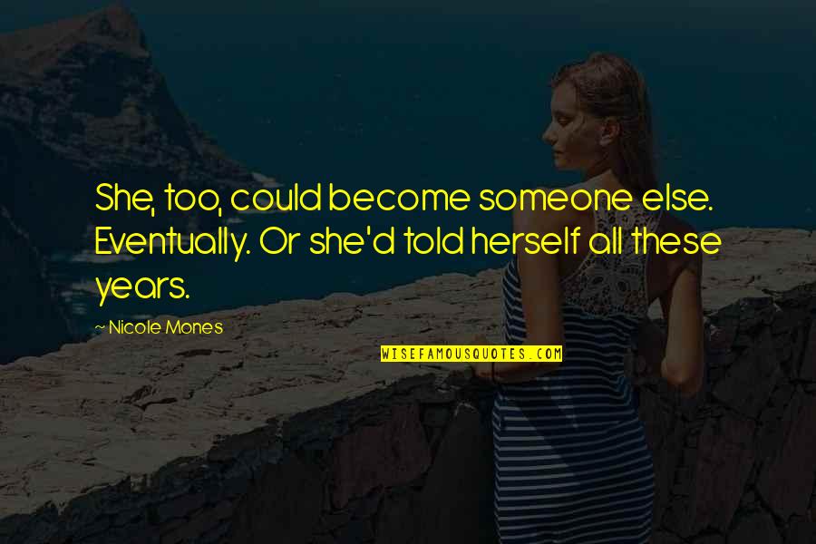 Feed Me I'm Hungry Quotes By Nicole Mones: She, too, could become someone else. Eventually. Or Feed Me I'm Hungry Quotes By Nicole Mones: She, too, could become someone else. Eventually. Or