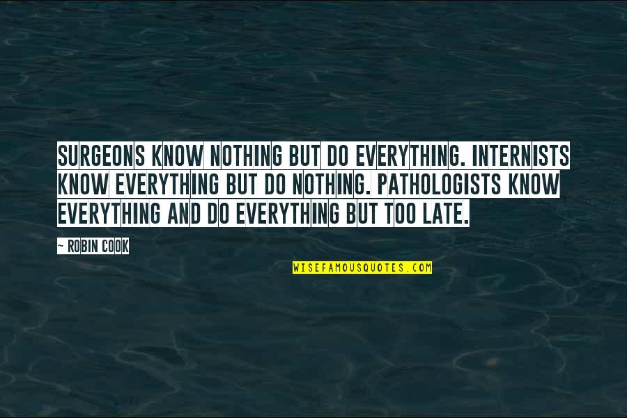 Feed Me I'm Hungry Quotes By Robin Cook: Surgeons know nothing but do everything. Internists know Feed Me I'm Hungry Quotes By Robin Cook: Surgeons know nothing but do everything. Internists know