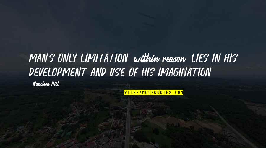 Feed Me Love Quotes By Napoleon Hill: MAN'S ONLY LIMITATION, within reason, LIES IN HIS