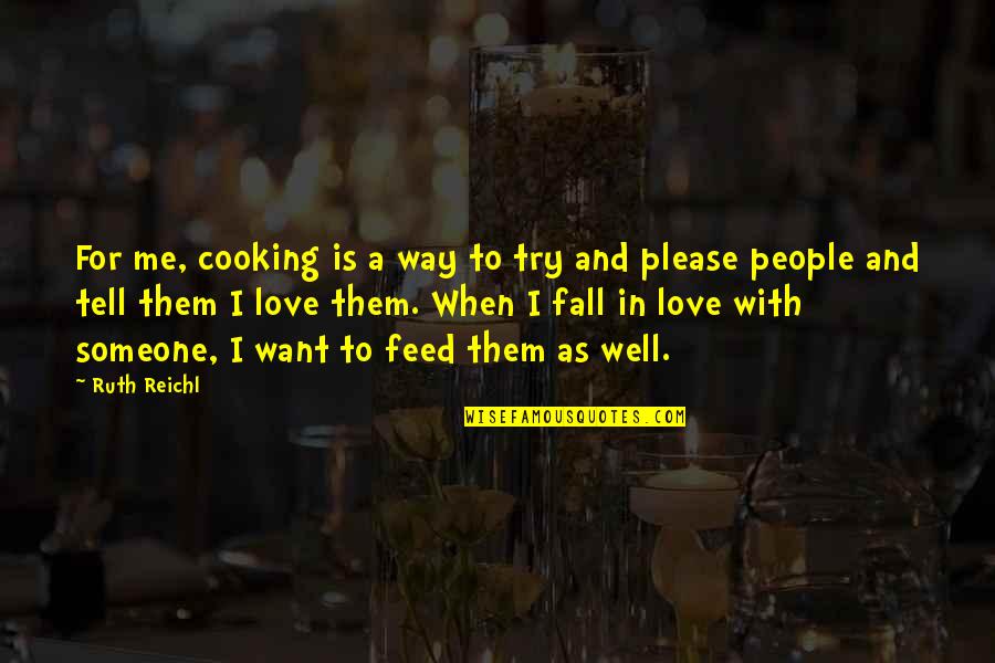 Feed Me Love Quotes By Ruth Reichl: For me, cooking is a way to try