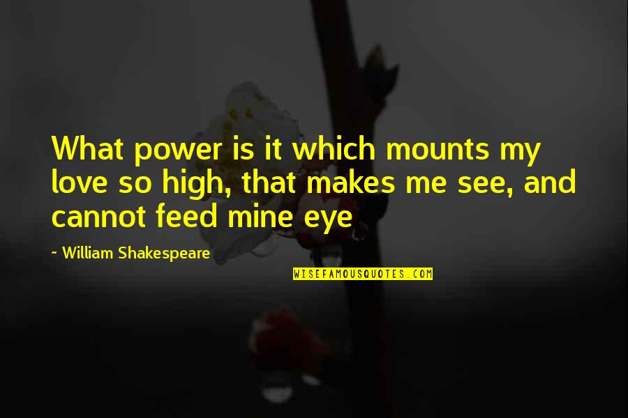 Feed Me Love Quotes By William Shakespeare: What power is it which mounts my love