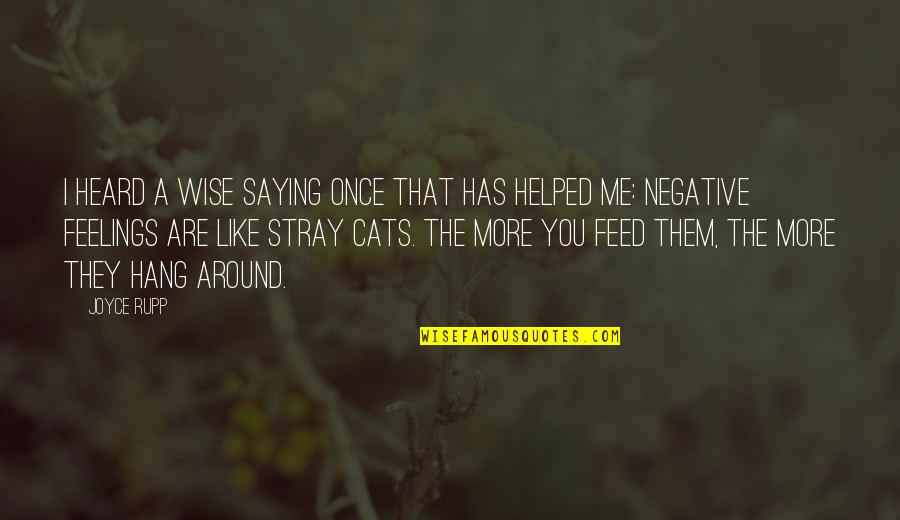 Feed Me More Quotes By Joyce Rupp: I heard a wise saying once that has